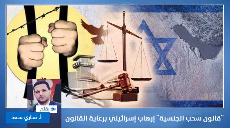 أ. ساري سعد يكتب: دراسة حول "قانون سحب الجنسية" إرهاب "إسرائيلي" برعاية القانون