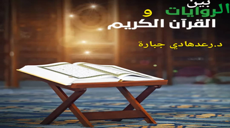 د. رعد هادي جبارة يكتب: خصوصية المفردة القرآنية (25).. بين الروايات والقرآن الكريم